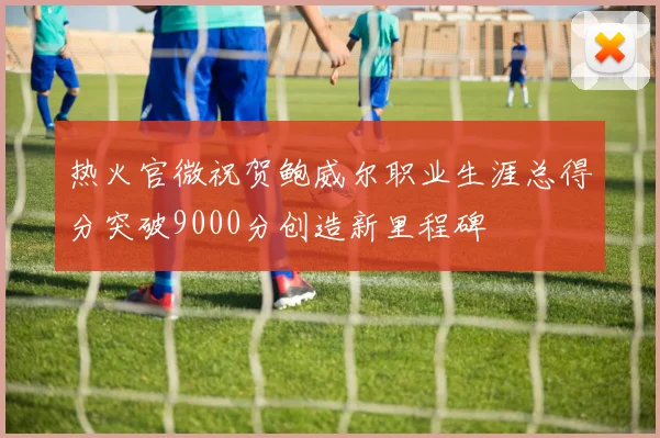 热火官微祝贺鲍威尔职业生涯总得分突破9000分创造新里程碑
