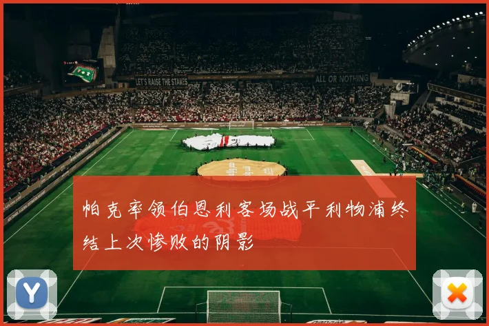 帕克率领伯恩利客场战平利物浦终结上次惨败的阴影